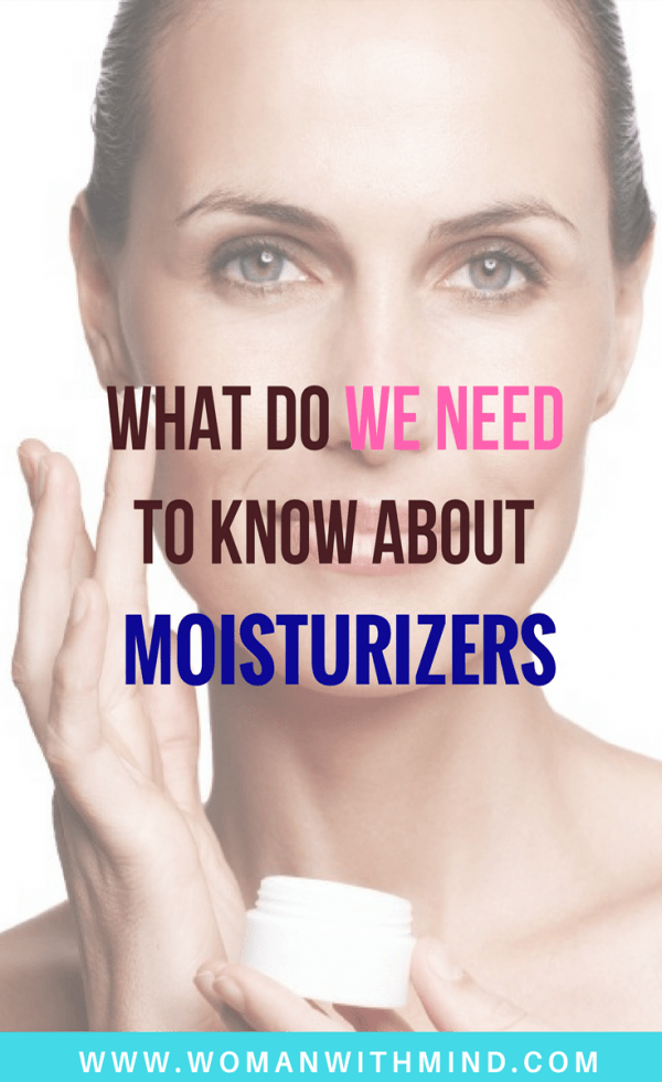 What Do We Need To Know About Moisturizers — Woman With Mind