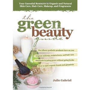 The Green Beauty Guide: Your Essential Resource to Organic and Natural Skin Care, Hair Care, Makeup, and Fragrances